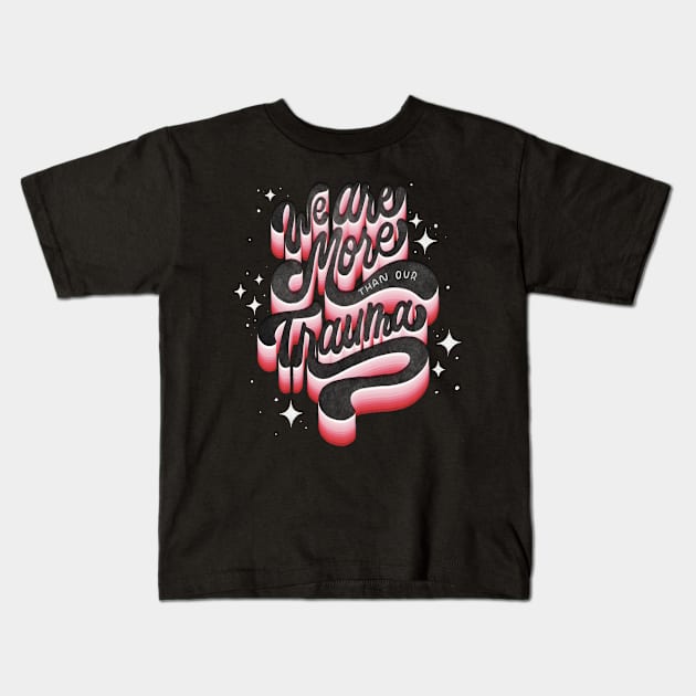 We Are More Than Our Trauma Kids T-Shirt by Inkus Dingus